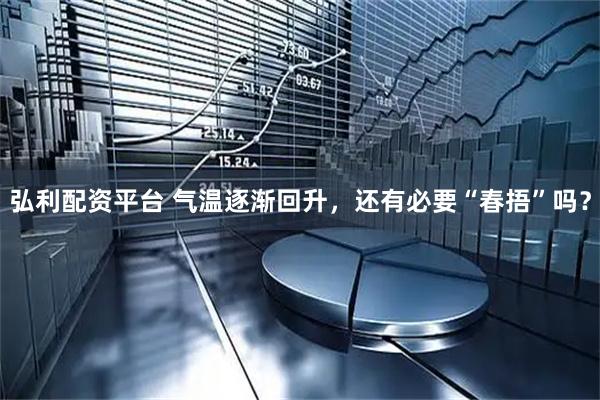 弘利配资平台 气温逐渐回升，还有必要“春捂”吗？